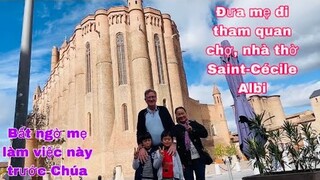 Đưa mẹ đi thăm chợ,nhà thờ Saint- Cécile ở Albi/bất ngờ mẹ làm điều này trước Chúa/cuộc sống pháp