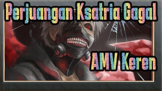 Perjuangan Ksatria Gagal 
AMV Keren