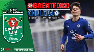 CÚP LIÊN ĐOÀN ANH | Trực tiếp Brentford vs Chelsea (2h45 ngày 23/12) ON Sports. NHẬN ĐỊNH BÓNG ĐÁ