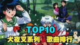 【TOP10】犬夜叉系列歌曲全球人气排行榜，最受欢迎的居然是它？