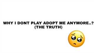 WHY I DONT PLAY ADOPT ME ANYMORE? 💔(THE TRUTH)