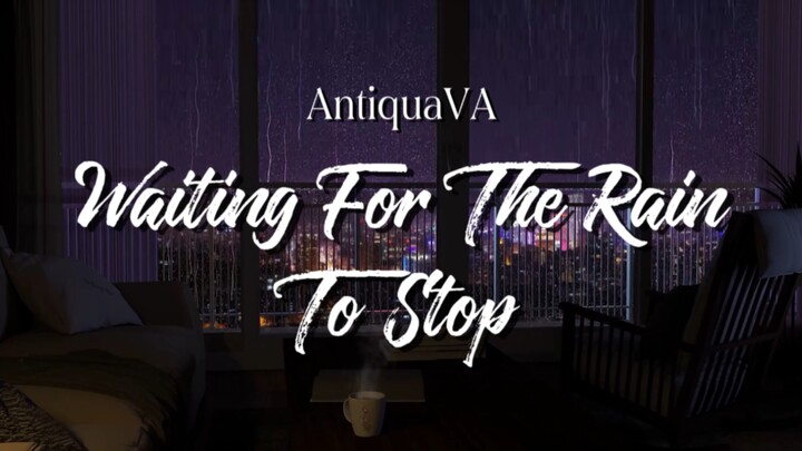 [Song ngữ toàn thục|AntiquaVA] Mưa càng lúc càng to, hay là cứ tạm đừng đi đã...