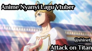 Anime Nyanyi Lagu Vtuber Jadi Vtunime? [Attack on Titan] Indonesia Cover by shinet
