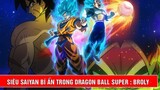 Saiyan huyền thoại Broly chính thức xuất hiện trong Dragon Ball Super