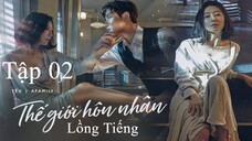 Thế Giới Hôn Nhân - Tập 02 | Lồng Tiếng