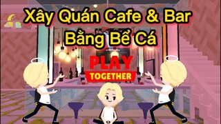 Play Together | Hướng Dẫn Cách Xây Quán Cafe & Bar Bằng Bể Cá Cực Đơn Giản - Bảo Bảo #23