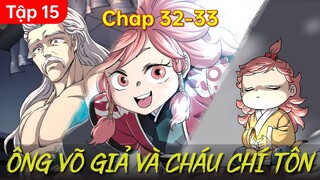 Tập 15 | ÔNG NỘI LÀ VÕ GIẢ CÓ ĐỨA CHÁU GÁI VỪA ĐẺ RA ĐÃ LÀ CHÍ TÔN | Review Truyện | Chap 32-33