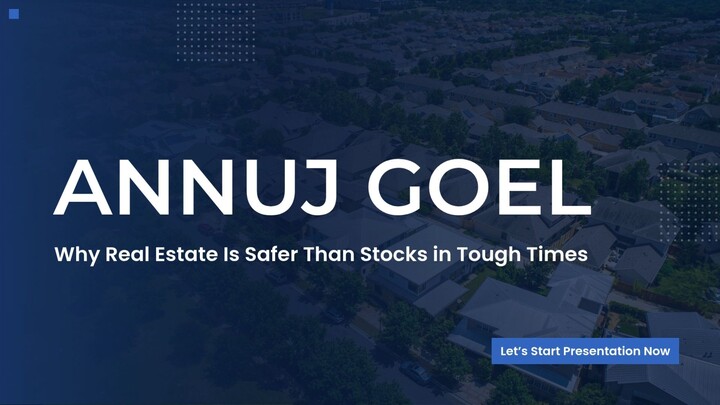 Annuj Goel on Why Real Estate Is Safer Than Stocks in Tough Times