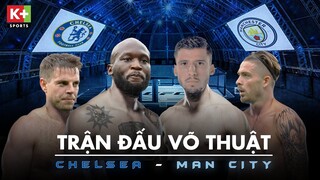 TRẬN ĐẤU VÕ THUẬT GIỮA CHELSEA - MAN CITY, NHỮNG PHA VA CHẠM LÀM NÓNG MẶT ĐỐI PHƯƠNG- NGOẠI HẠNG ANH