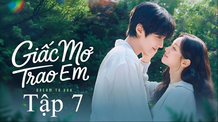 Giấc Mơ Trao Em (Dream To You) Full HD - Tập 7 (Thuyết Minh)