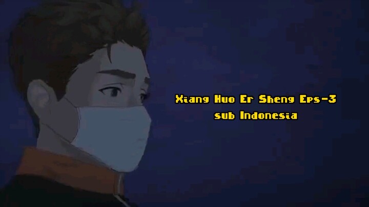 Xiang Huo Er Sheng|Eps-3|Sub Indonesia (DongHua)