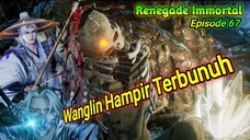 Renegade Immortal Episode 67 Sub indo 🔥Wanglin Hampir Terbunuh 🔥