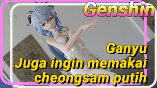 Ganyu Juga ingin memakai cheongsam putih