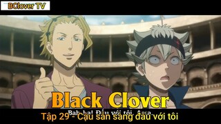 Black Clover Tập 29 - Cậu sẵn sàng đấu với tôi