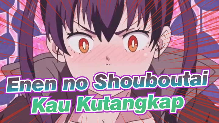 Enen no Shouboutai | Kau Kutangkap ↖(^ω^)↗