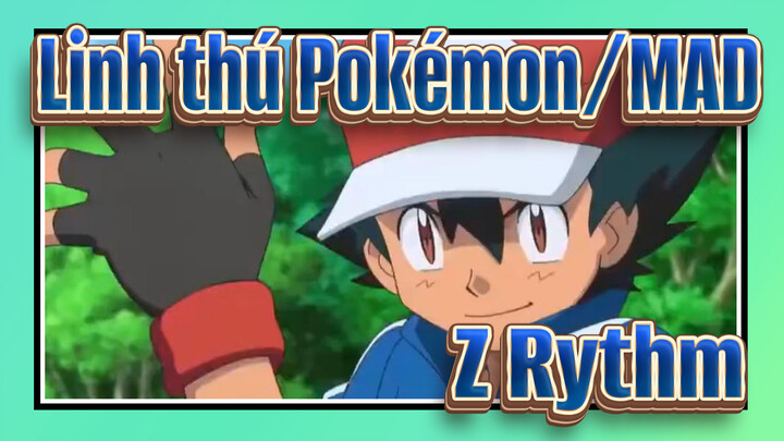 [Linh thú Pokémon/MAD] Z Rythm