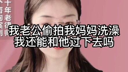 我老公偷拍我妈妈洗澡我还能和他过下去吗