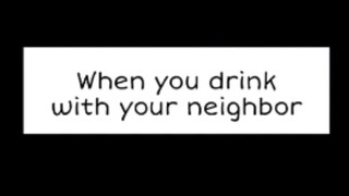 When you drink with your neighbor 🤨