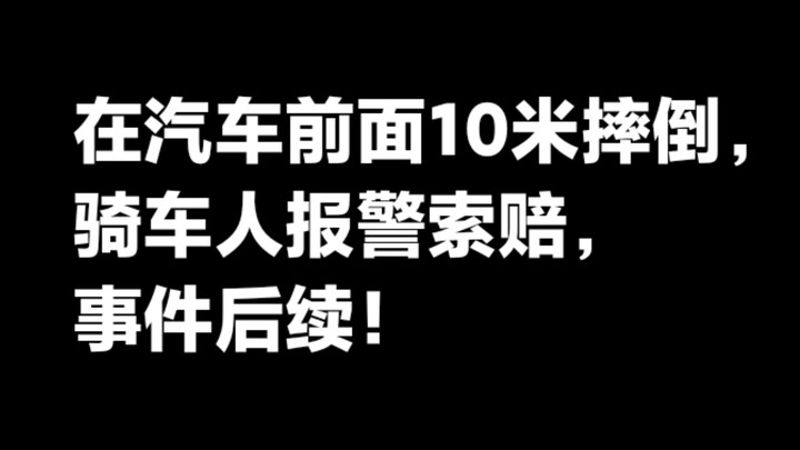 骑车人在汽车前面10米摔倒，骑车人报警要求车主赔偿，事件后续！