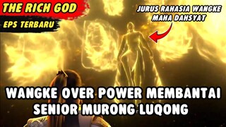 WANGKE OVER POWER MEMBANTAI SENIOR MURONG LUQONG | The Rich God