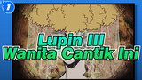 [Lupin III] Wanita Sangat Cantik dan Berlaku Susah Didapat_1