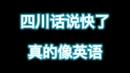 When Sichuanese is spoken fast, it really does sound a bit like English.