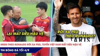 TIN BÓNG ĐÁ TỐI 4/9: Messi có thể rời PSG 2 năm tới theo Ronaldo, Tuyển Việt Nam mất nốt Siêu Hậu Vệ