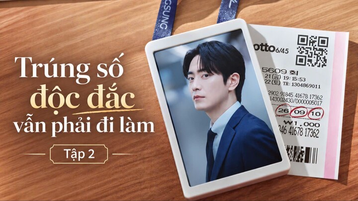 Trúng Số Độc Đắc Vẫn Phải Đi Làm Tâp 2 -Thuyết Minh