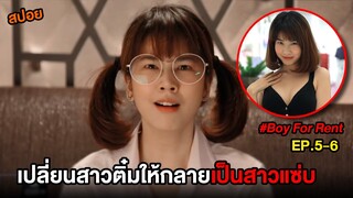 ผู้ชายให้เช่า (EP.5-6) เปลี่ยนสาวติ๋มให้กลายเป็นสาวแซ่บ  | สปอย Boy For Rent