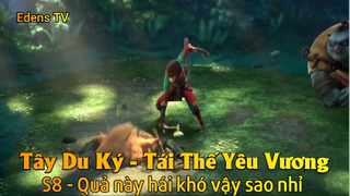 Tây Du Ký - Tái Thế Yêu Vương S8 - Quả này hái khó vậy sao nhỉ