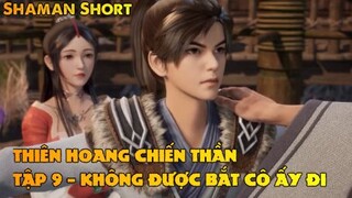 Thiên Hoang Chiến Thần Tập 9 - Không được bắt cô ấy đi