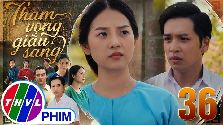 THAM VỌNG GIÀU SANG - TẬP 36[2]: Thịnh vạch trần lối sống hai mặt của Bình An trước mặt Trúc