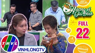 Hương vị gia đình - Tập 22: Đội chú Công Lý - cô Minh Nguyệt VS Đội anh Thanh Tùng - chị Nhật Lan