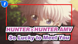 [HUNTER×HUNTER AMV] It's So Lucky to Meet You_1