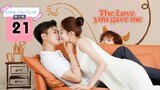 The Love You Give Me Episode 21 [ENG SUB]