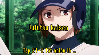 Jujutsu kaisen _Tập 21 P2 Tất nhiên là …