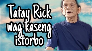 Tatay Rick : wag kaseng istorbo🤣