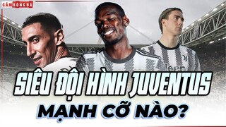 Với 4 tân binh, Siêu đội hình JUVENTUS mùa giải tới sẽ MẠNH CỠ NÀO?