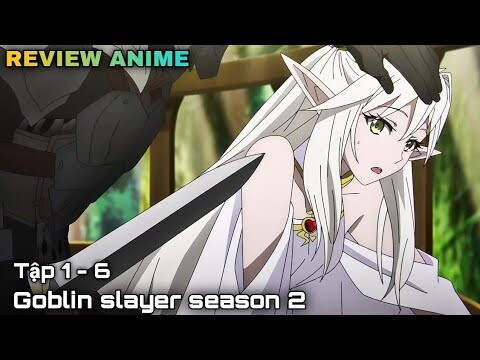 Tóm tắt anime | Goblin slayer season 2 | Tập 1-6 || kira_review all