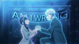Am I Wrong"Spy X Family"[Edit/AMV]