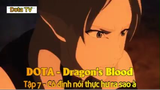 DOTA - Dragon's Blood Tập 7 - Cô định nói thực hư ra sao à