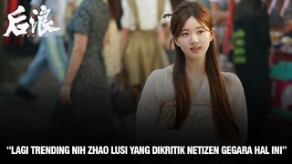 Dramanya Populer, Zhao Lusi Justru Dikritik Netizen Karena Hal Ini