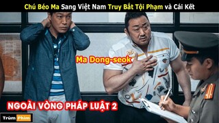 Chú Béo Ma Dong Seok Sang VIỆT NAM Truy Bắt Tội Phạm và Cái Kết | Review phim Ngoài Vòng Pháp Luật 2