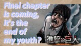 [Attack on Titan: Final Season Part 2] Final chapter is coming, it's the end of my youth?