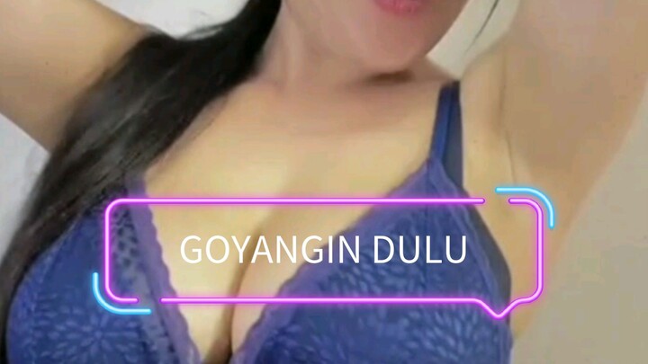 Goyangin dulu #realperson