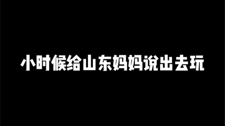 Hồi nhỏ nói với mẹ người Sơn Đông là đi chơi