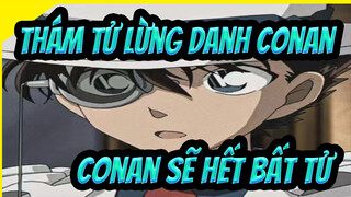 Thám tử lừng danh Conan
Conan sẽ hết bất tử!