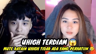 UHIGH TERDIAM || MUTE KATAIN UHIGH TIDAK ADA YANG PERHATIIN