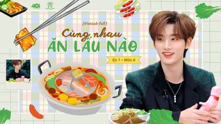 [Vietsub Full]《Cùng Nhau Ăn Lẩu Nào》mùa 6 - EP1