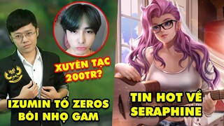 Update LMHT: Izumin tố Zeros bôi nhọ GAM vì đòi 200 triệu, Seraphine ra mắt truyện tranh cùng K/DA